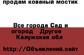 продам кованый мостик  - Все города Сад и огород » Другое   . Калужская обл.